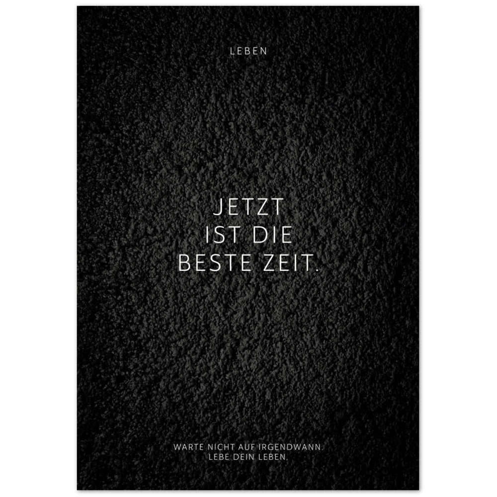 Jetzt ist die beste Zeit. – Poster Seidenmatt Schwarzgrau in Strukturwandoptik – ohne Rahmen