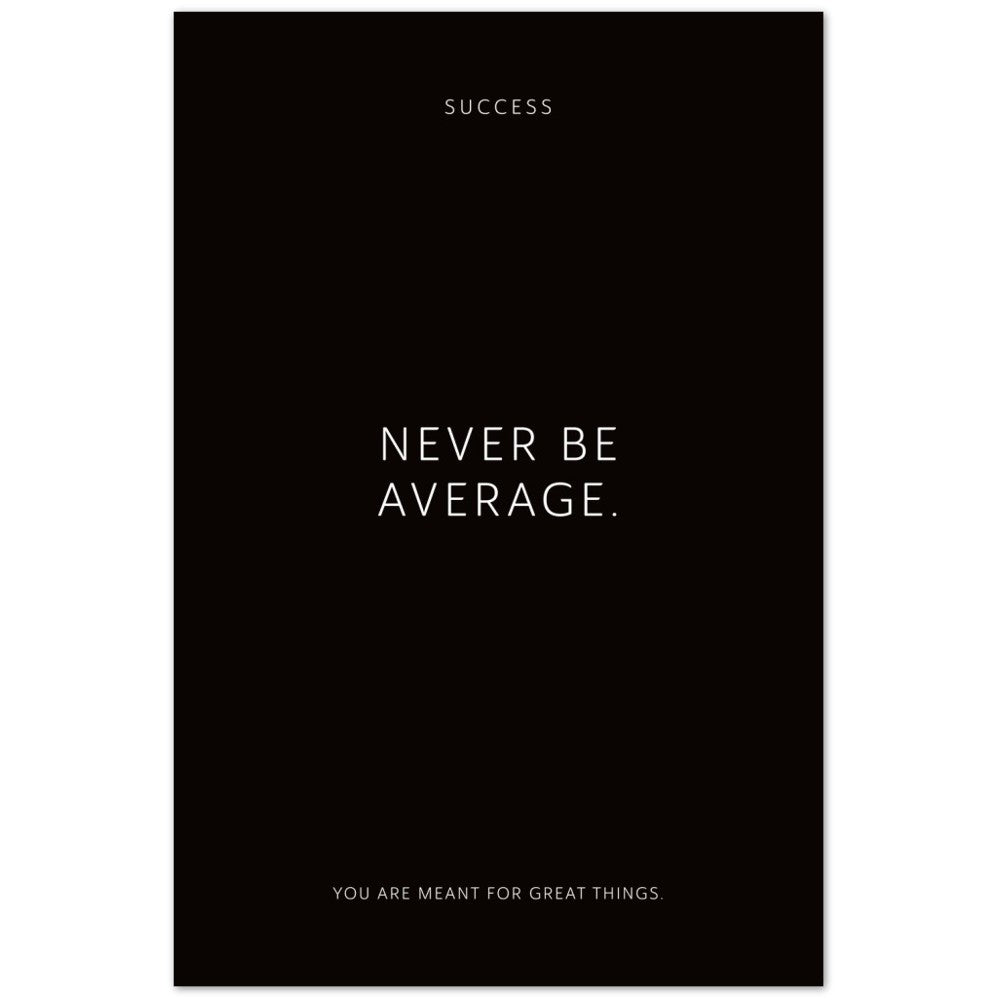 Never be average. – Poster Seidenmatt Schwarzgrau Neutral – ohne Rahmen