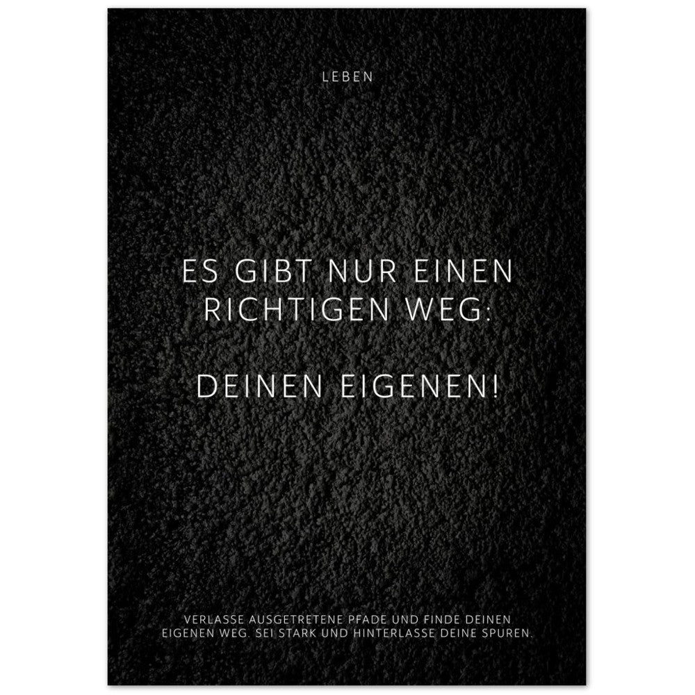Es gibt nur einen richtigen Weg: Deinen … – Poster Seidenmatt Schwarzgrau in Strukturwandoptik – ohne Rahmen