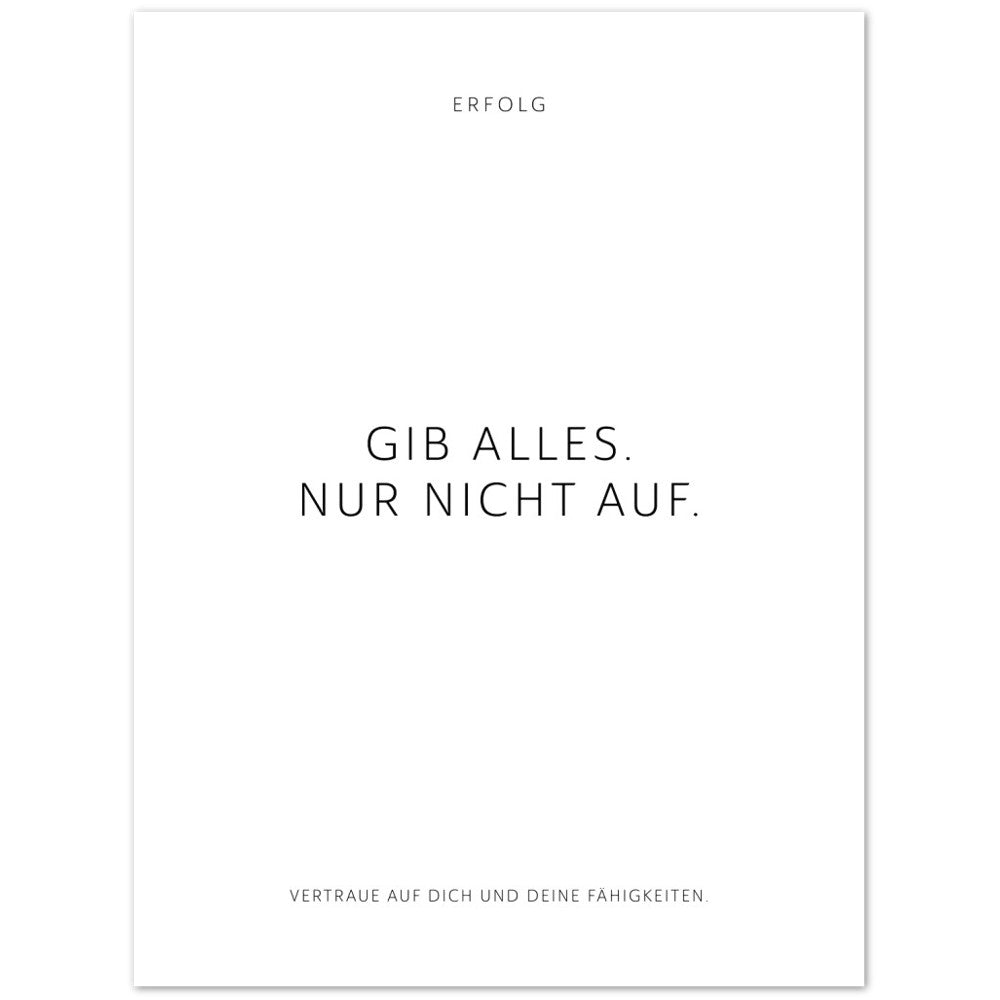 Gib alles. Nur nicht auf. – Poster Seidenmatt Weiss Neutral – ohne Rahmen