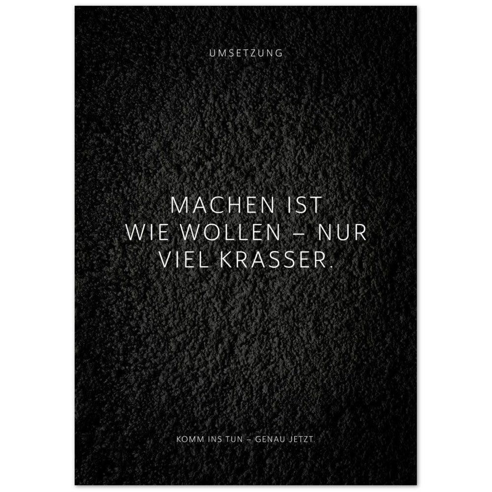 Machen ist wie wollen – nur viel krasser. – Poster Seidenmatt Schwarzgrau in Strukturwandoptik – ohne Rahmen