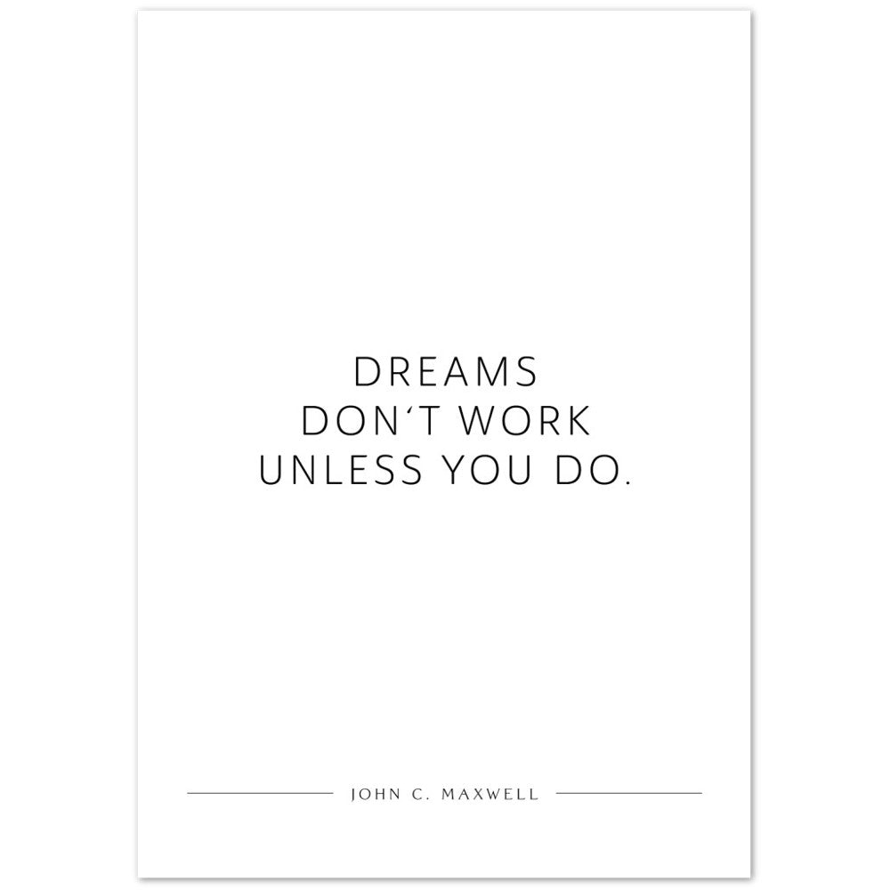 Dreams don‘t work unless you do. (John C. Maxwell) – Poster Seidenmatt Weiss Neutral – ohne Rahmen