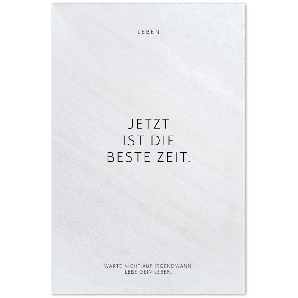 Jetzt ist die beste Zeit. – Poster Seidenmatt Weiss in Steinoptik – ohne Rahmen