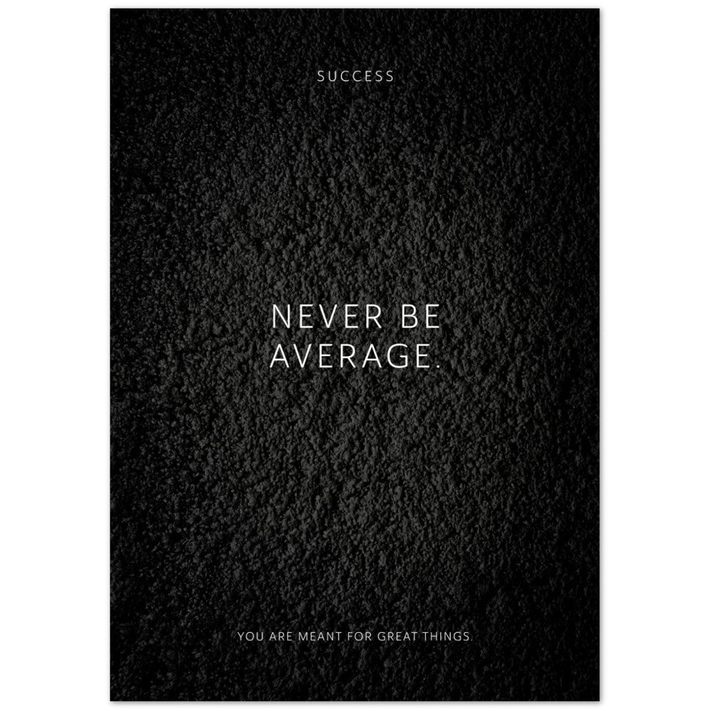 Never be average. – Poster Seidenmatt Schwarzgrau in Strukturwandoptik – ohne Rahmen