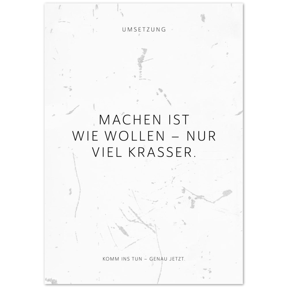 Machen ist wie wollen – nur viel krasser. – Poster Seidenmatt Weiss in Grungeoptik – ohne Rahmen