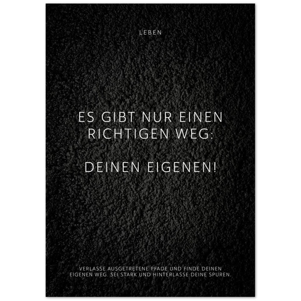 Es gibt nur einen richtigen Weg: Deinen … – Poster Seidenmatt Schwarzgrau in Strukturwandoptik – ohne Rahmen