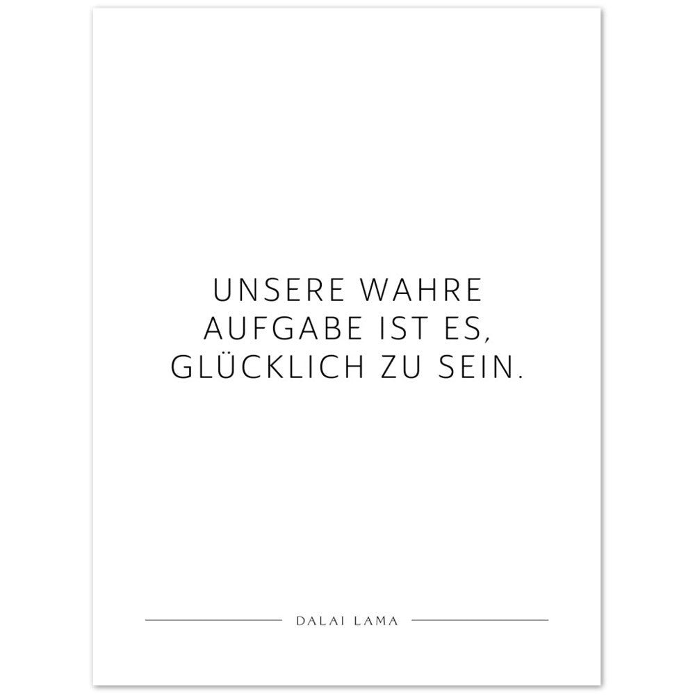 Unsere wahre Aufgabe ist es, glücklich zu … – Poster Seidenmatt Weiss Neutral – ohne Rahmen