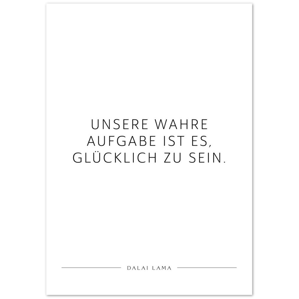 Unsere wahre Aufgabe ist es, glücklich zu … – Poster Seidenmatt Weiss Neutral – ohne Rahmen