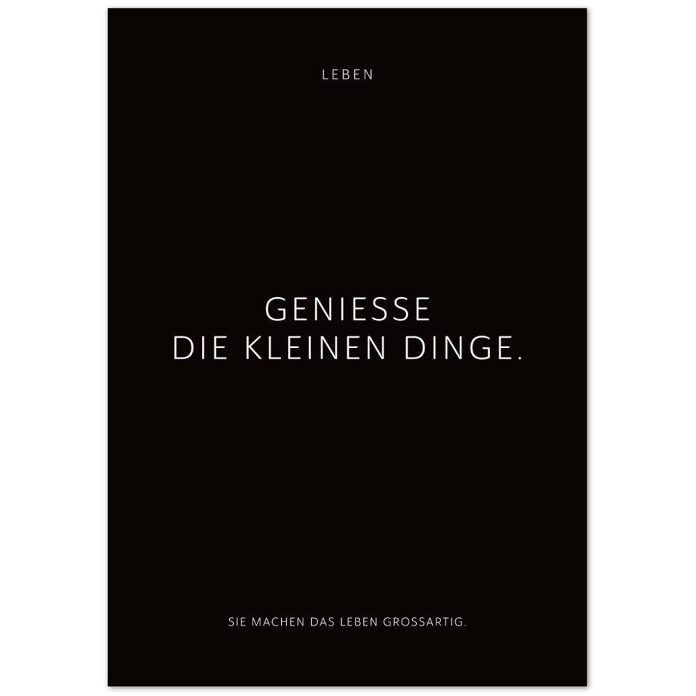 Genieße die kleinen Dinge. – Poster Seidenmatt Schwarzgrau Neutral – ohne Rahmen