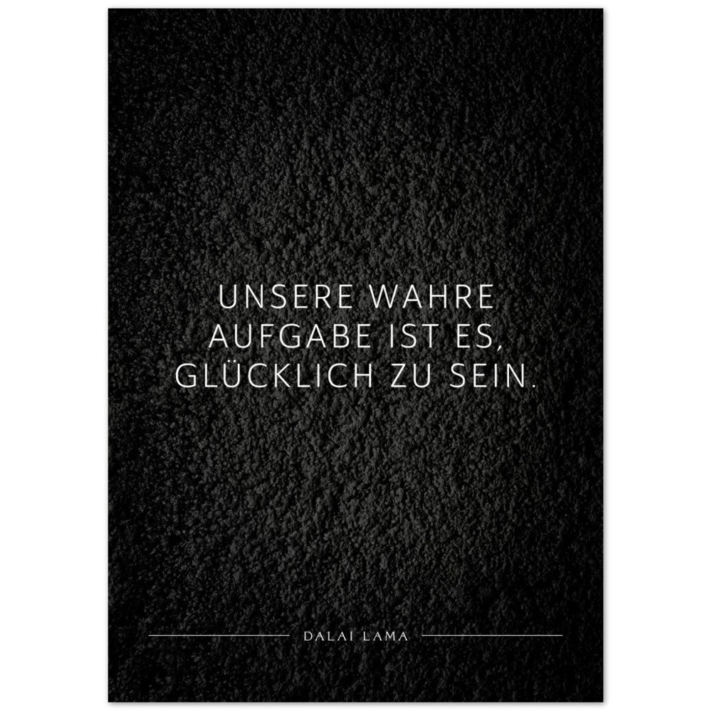 Unsere wahre Aufgabe ist es, glücklich zu … – Poster Seidenmatt Schwarzgrau in Strukturwandoptik – ohne Rahmen