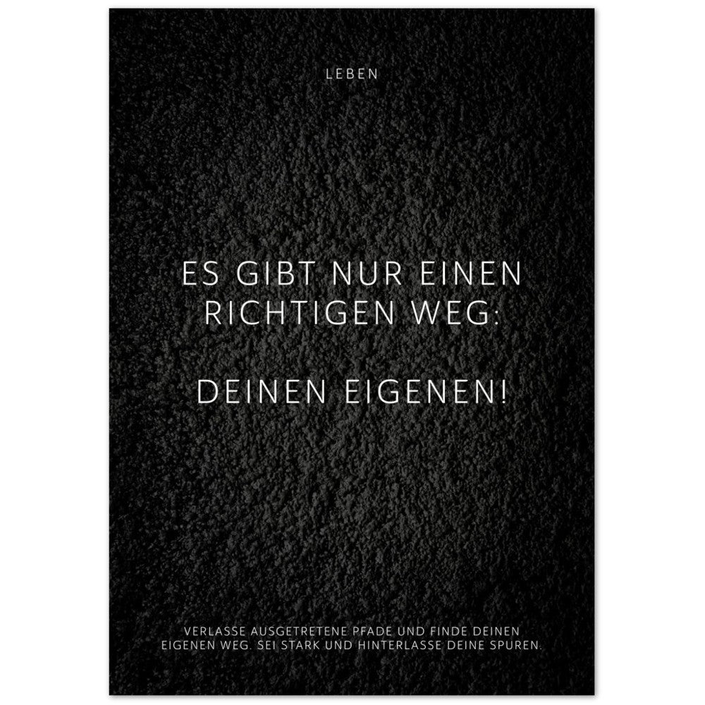 Es gibt nur einen richtigen Weg: Deinen … – Poster Seidenmatt Schwarzgrau in Strukturwandoptik – ohne Rahmen