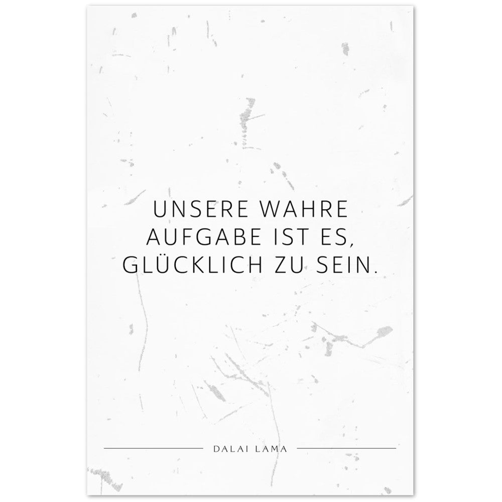 Unsere wahre Aufgabe ist es, glücklich zu … – Poster Seidenmatt Weiss in Grungeoptik – ohne Rahmen