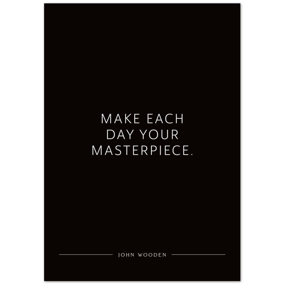 Make each day your masterpiece. (John Wooden) – Poster Seidenmatt Schwarzgrau Neutral – ohne Rahmen
