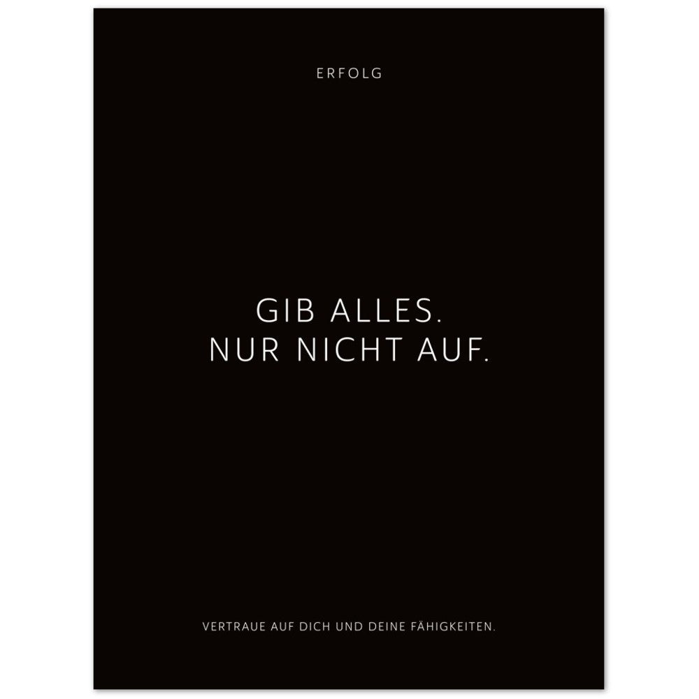 Gib alles. Nur nicht auf. – Poster Seidenmatt Schwarzgrau Neutral – ohne Rahmen