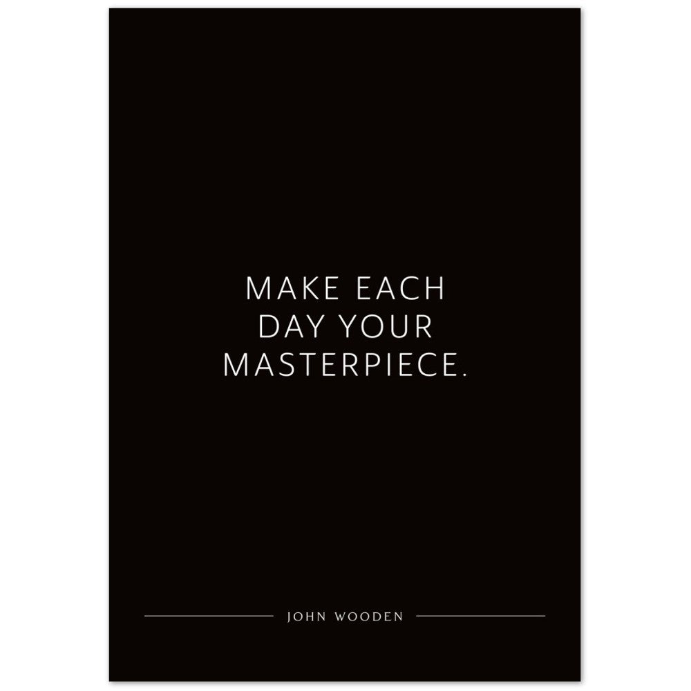 Make each day your masterpiece. (John Wooden) – Poster Seidenmatt Schwarzgrau Neutral – ohne Rahmen
