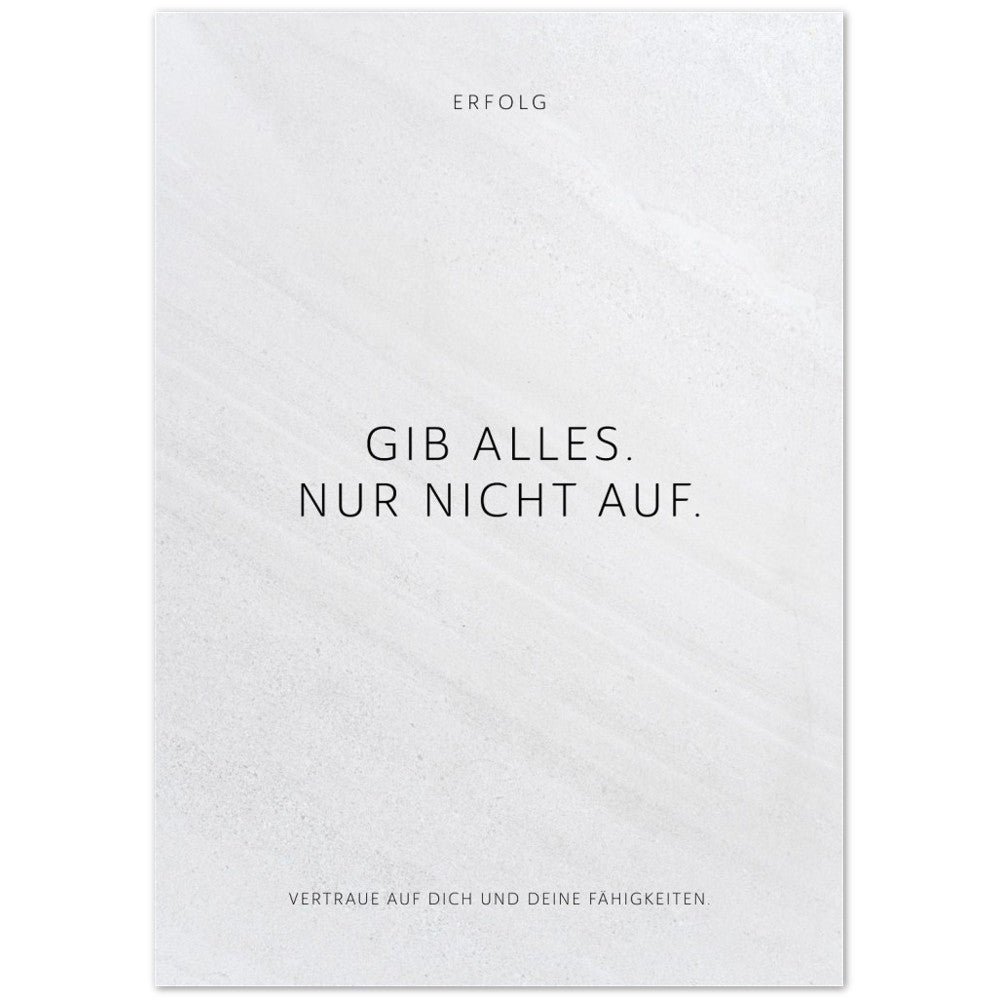 Gib alles. Nur nicht auf. – Poster Seidenmatt Weiss in Steinoptik – ohne Rahmen