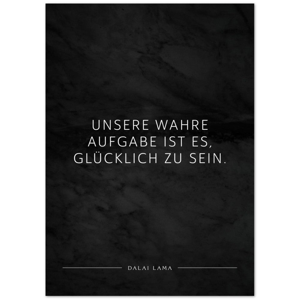 Unsere wahre Aufgabe ist es, glücklich zu … – Poster Seidenmatt Schwarzgrau in Marmoroptik – ohne Rahmen