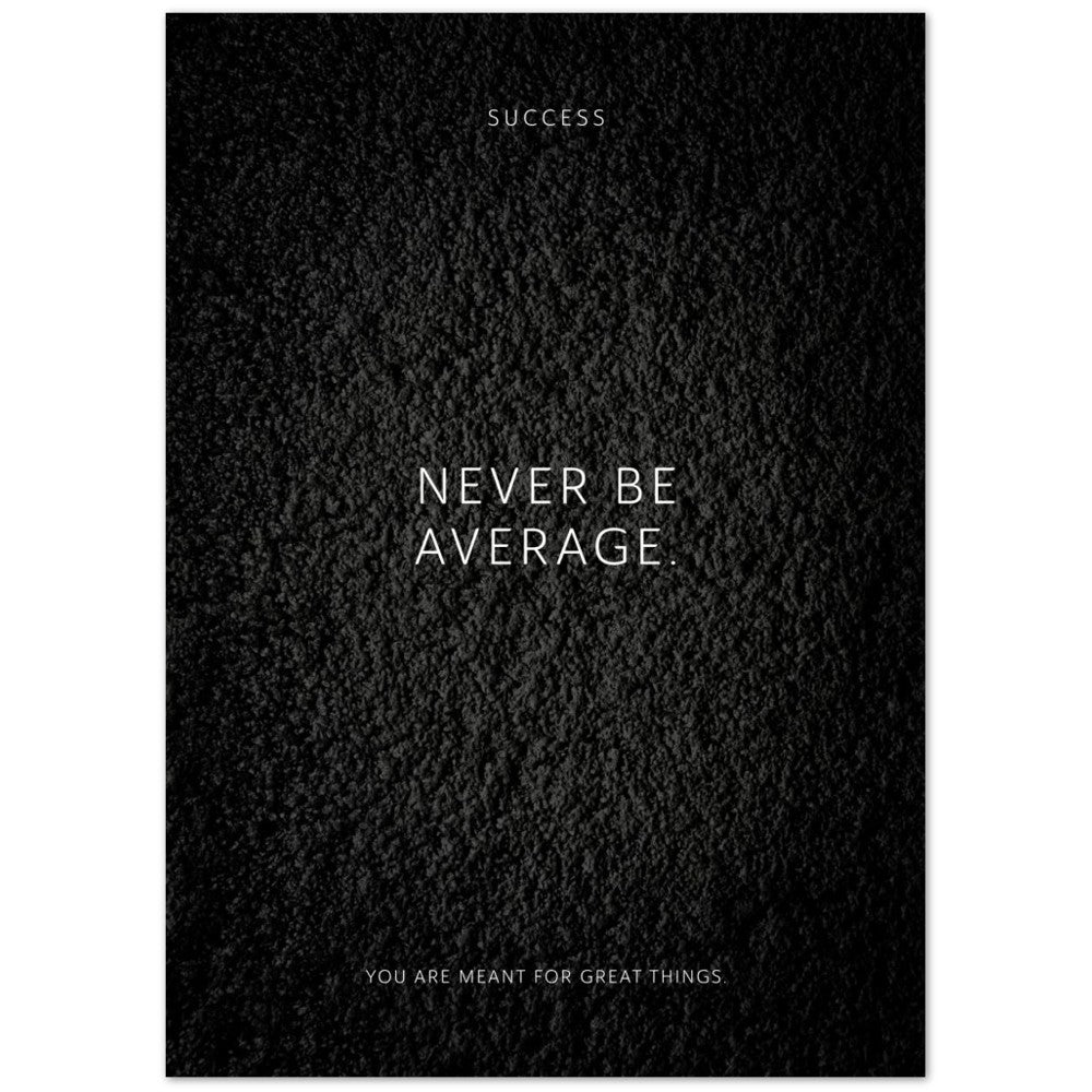 Never be average. – Poster Seidenmatt Schwarzgrau in Strukturwandoptik – ohne Rahmen