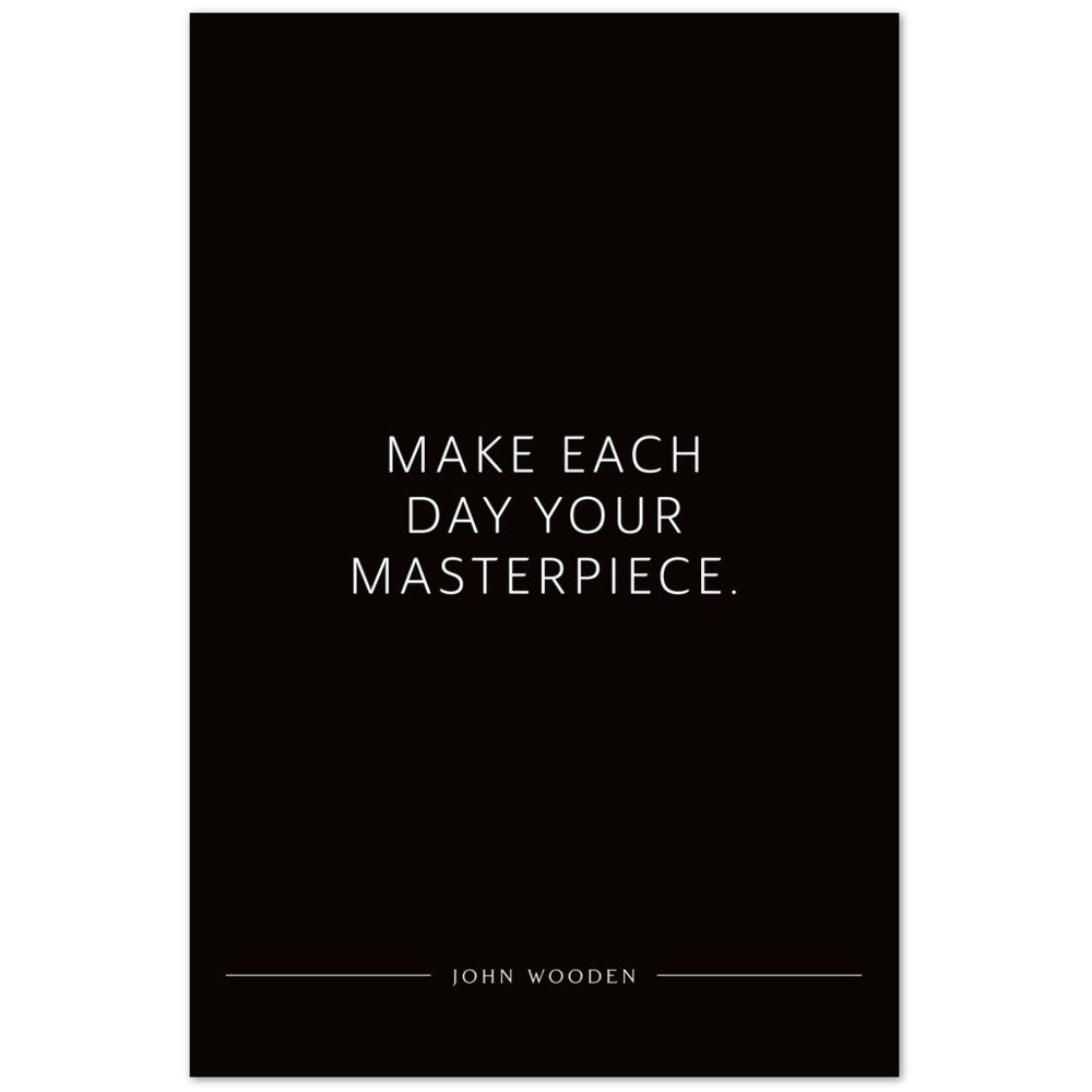 Make each day your masterpiece. (John Wooden) – Poster Seidenmatt Schwarzgrau Neutral – ohne Rahmen