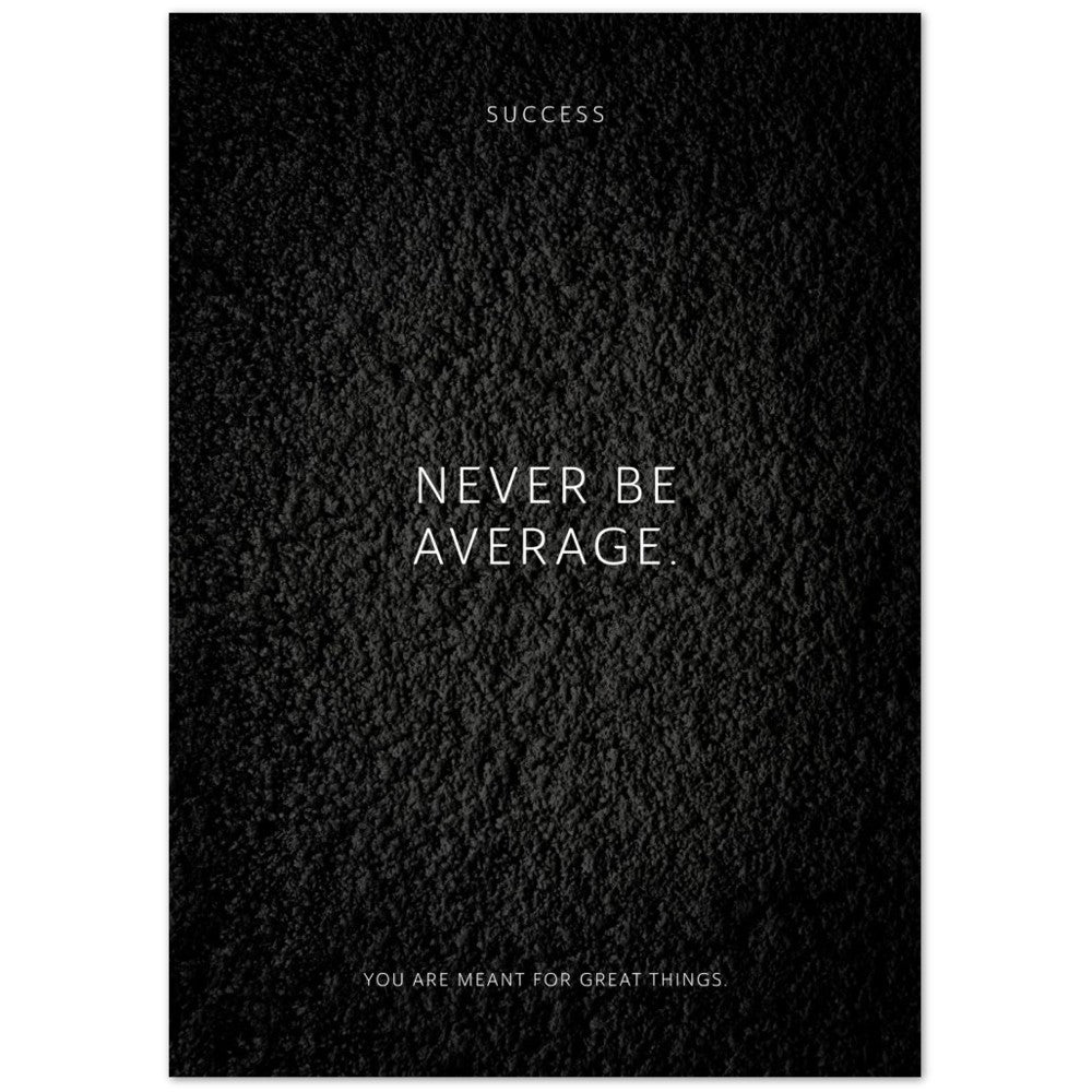 Never be average. – Poster Seidenmatt Schwarzgrau in Strukturwandoptik – ohne Rahmen