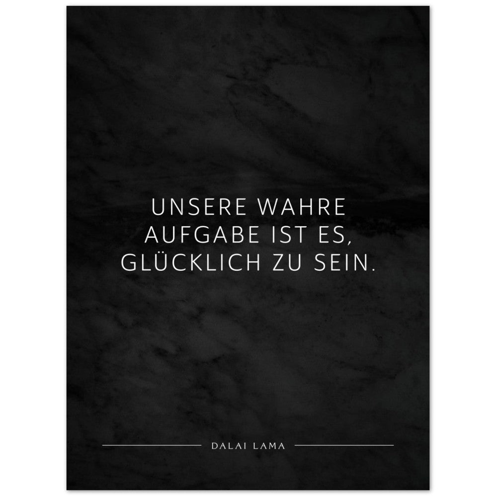 Unsere wahre Aufgabe ist es, glücklich zu … – Poster Seidenmatt Schwarzgrau in Marmoroptik – ohne Rahmen