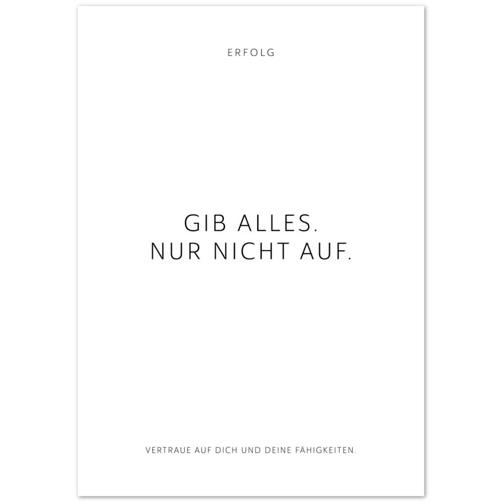 Gib alles. Nur nicht auf. – Poster Seidenmatt Weiss Neutral – ohne Rahmen