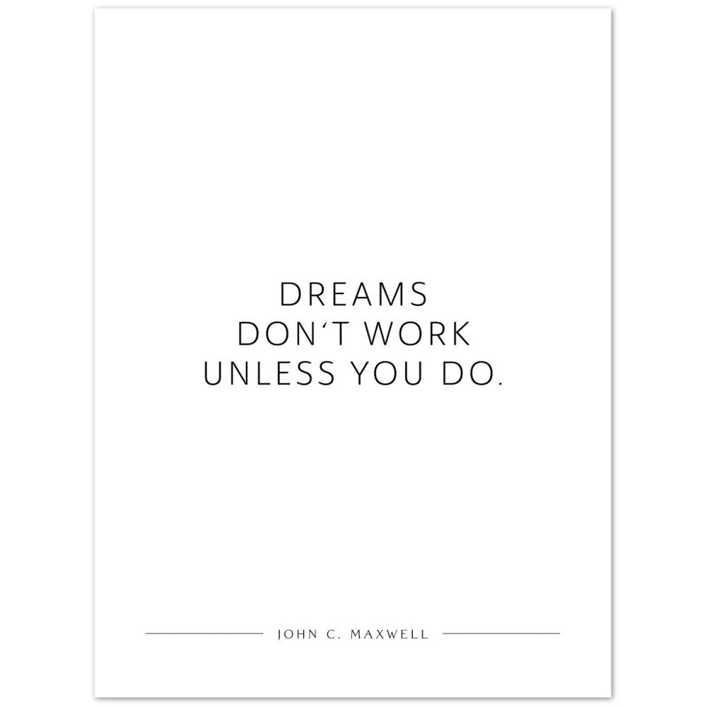 Dreams don‘t work unless you do. (John C. Maxwell) – Poster Seidenmatt Weiss Neutral – ohne Rahmen