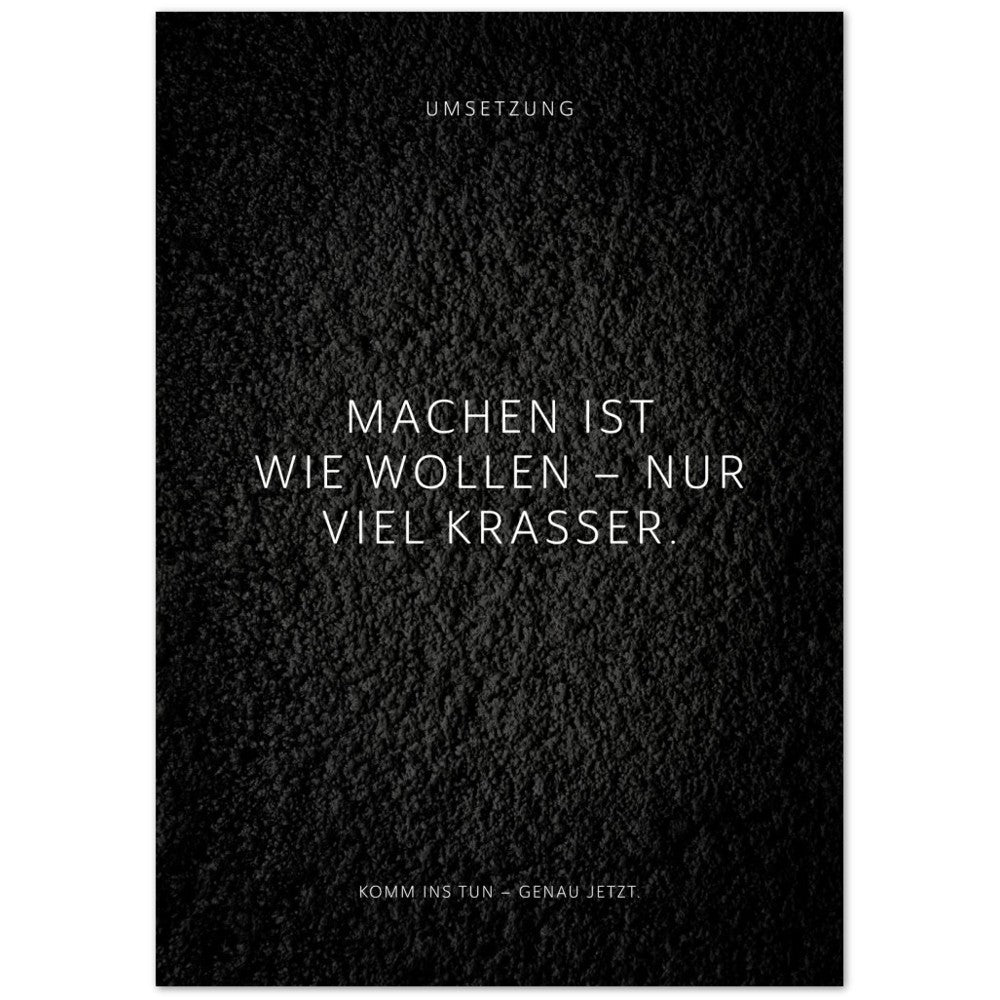 Machen ist wie wollen – nur viel krasser. – Poster Seidenmatt Schwarzgrau in Strukturwandoptik – ohne Rahmen