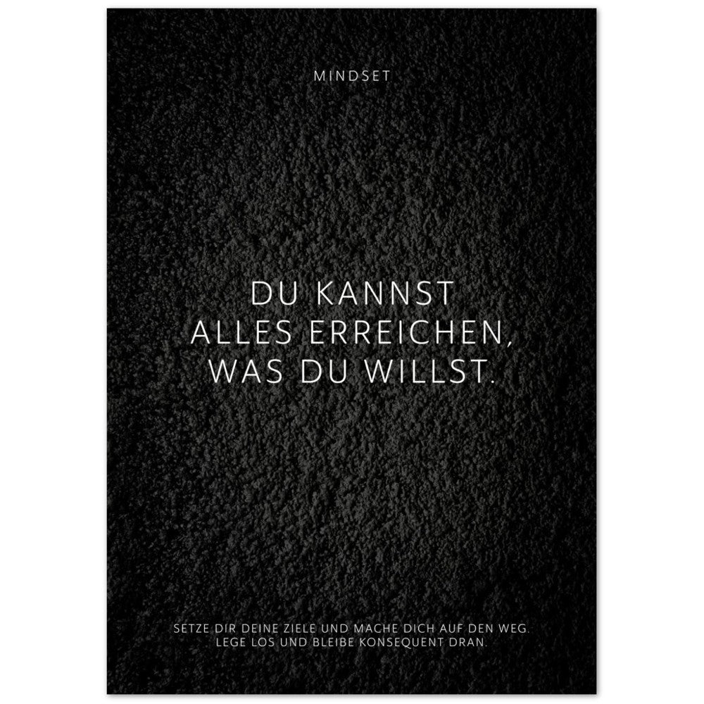 Du kannst alles erreichen, was Du willst. – Poster Seidenmatt Schwarzgrau in Strukturwandoptik – ohne Rahmen