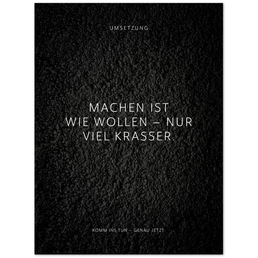 Machen ist wie wollen – nur viel krasser. – Poster Seidenmatt Schwarzgrau in Strukturwandoptik – ohne Rahmen