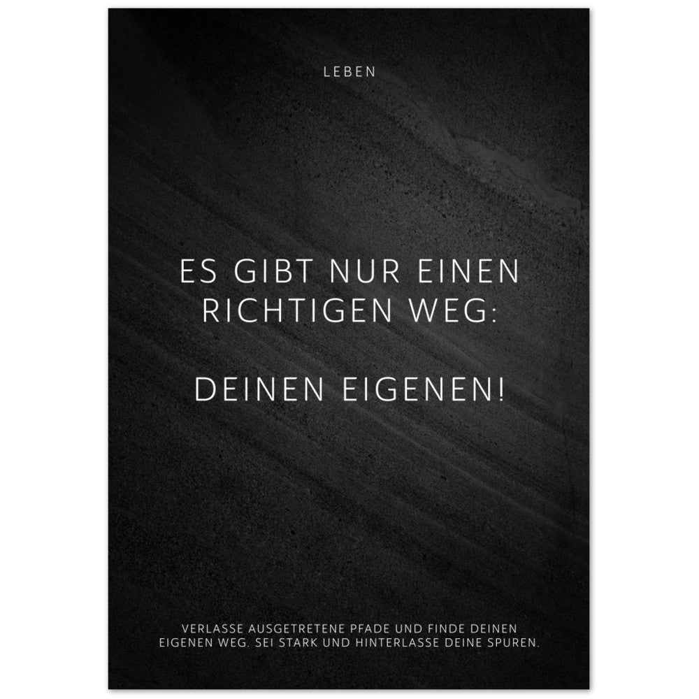 Es gibt nur einen richtigen Weg: Deinen … – Poster Seidenmatt Schwarzgrau in Steinoptik – ohne Rahmen