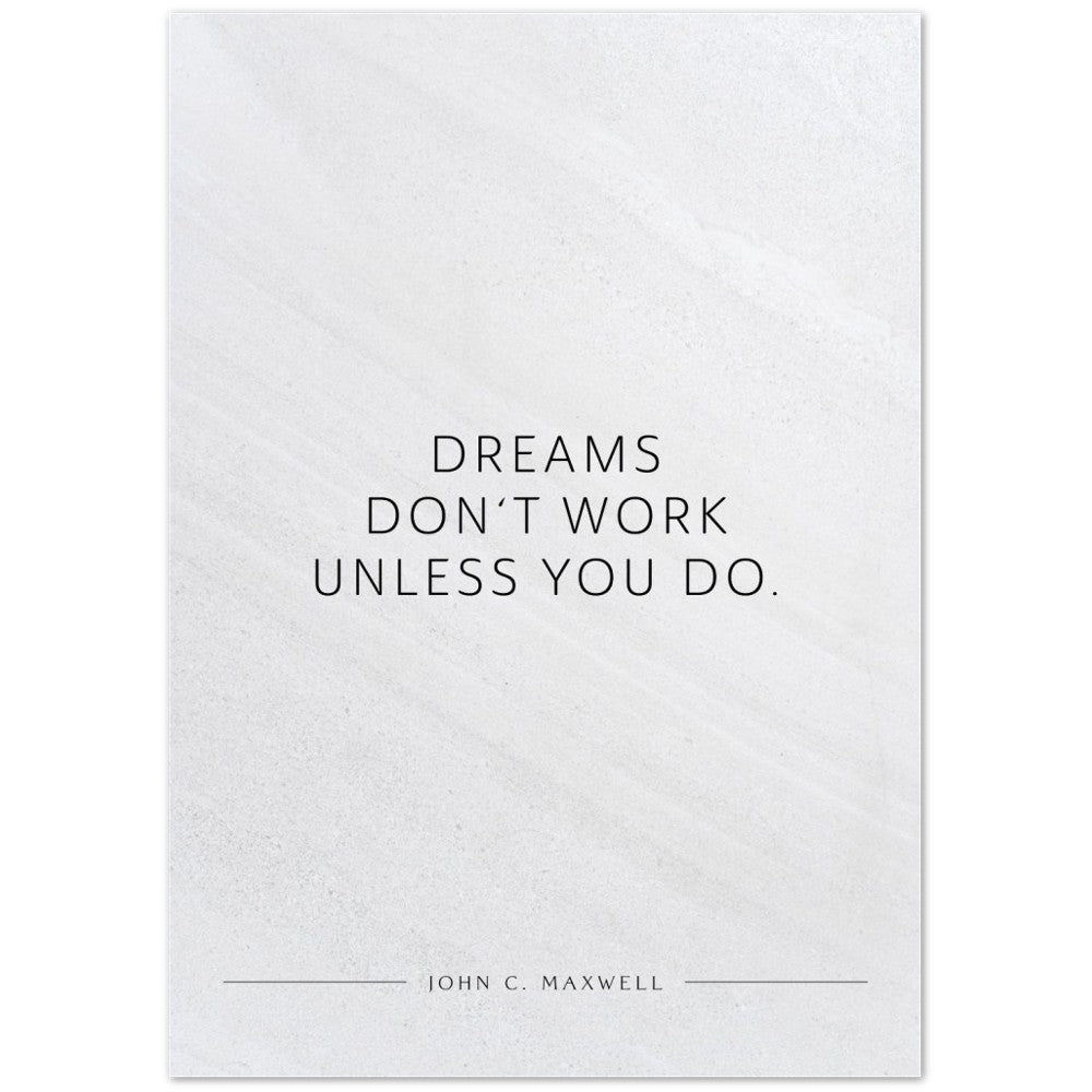 Dreams don‘t work unless you do. (John C. Maxwell) – Poster Seidenmatt Weiss in Steinoptik – ohne Rahmen