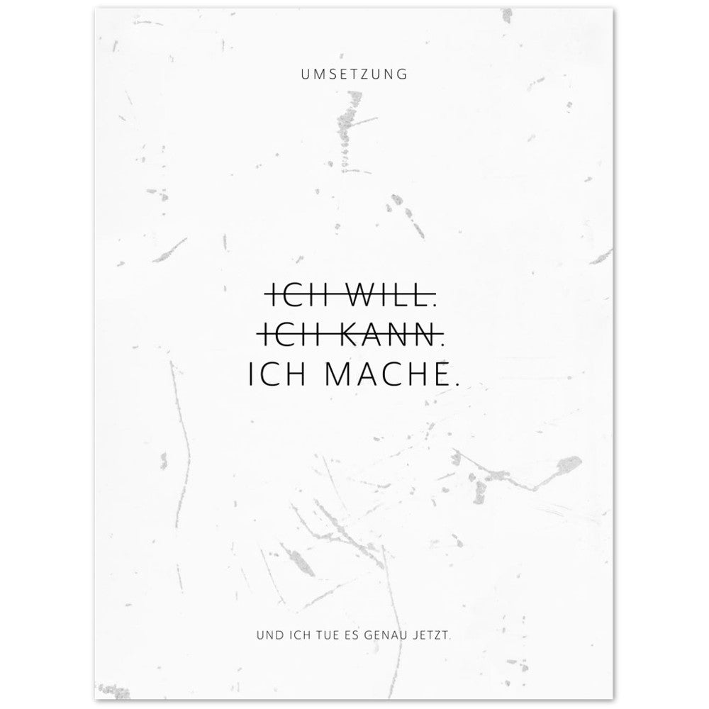 Ich will. Ich kann. Ich mache. – Poster Seidenmatt Weiss in Grungeoptik – ohne Rahmen