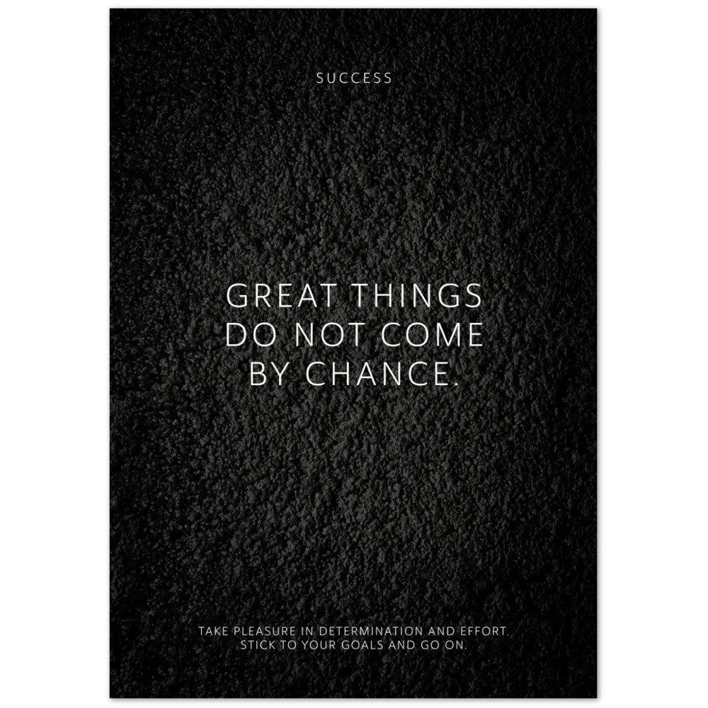 Great things do not come by chance. – Poster Seidenmatt Schwarzgrau in Strukturwandoptik – ohne Rahmen