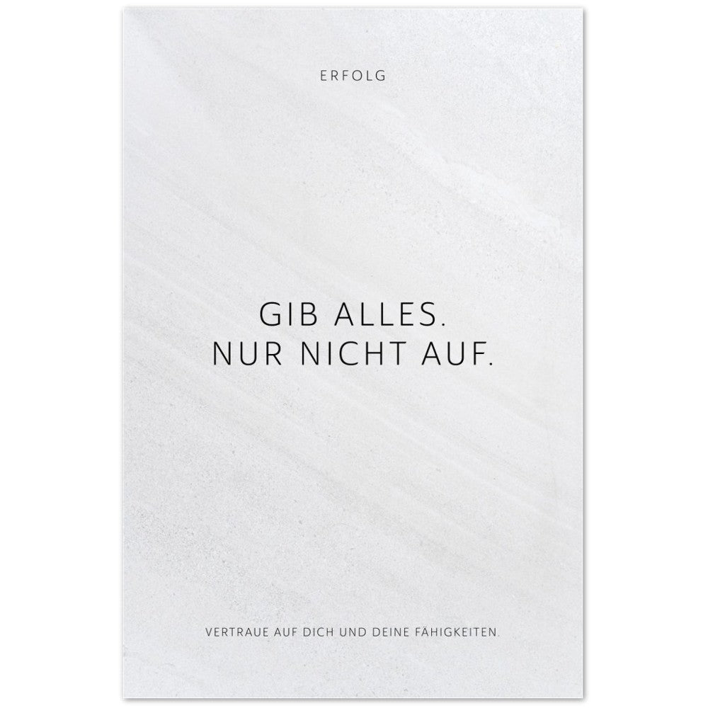 Gib alles. Nur nicht auf. – Poster Seidenmatt Weiss in Steinoptik – ohne Rahmen