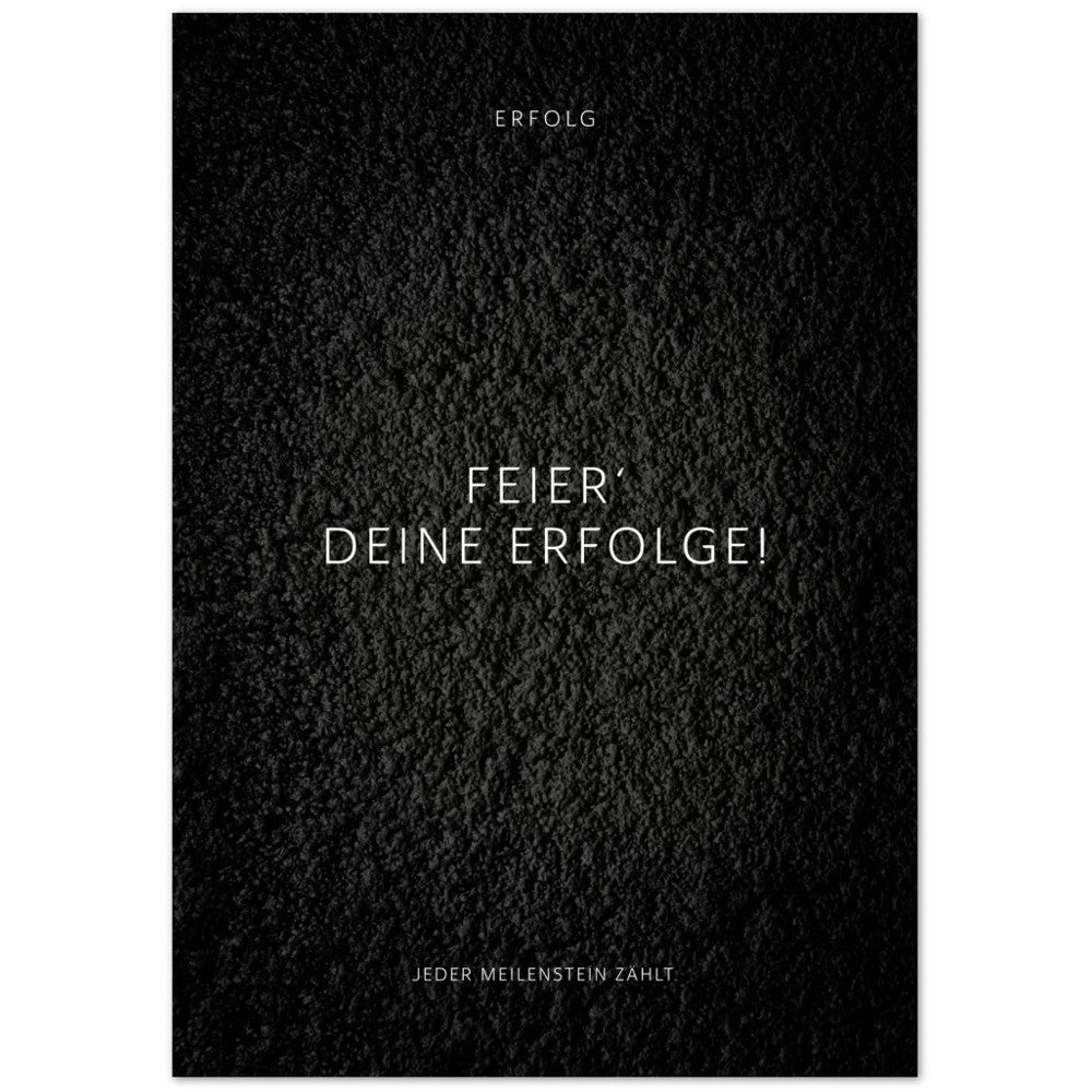 Feier‘ Deine Erfolge! Jeder Meilenstein zählt. – Poster Seidenmatt Schwarzgrau in Strukturwandoptik – ohne Rahmen