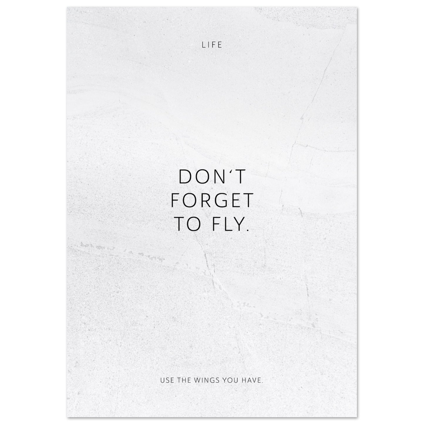 Don‘t forget to fly. – Poster Seidenmatt Weiss in gewellter Steinoptik – ohne Rahmen