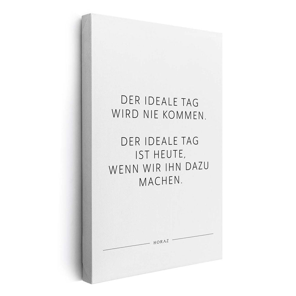 Der ideale Tag wird nie kommen. Der … – Leinwand Wandbild Motivation