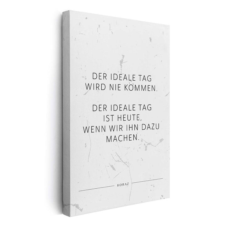 Der ideale Tag wird nie kommen. Der … – Leinwand Wandbild Motivation