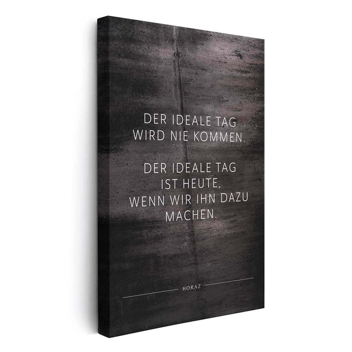 Der ideale Tag wird nie kommen. Der … – Leinwand Wandbild Motivation