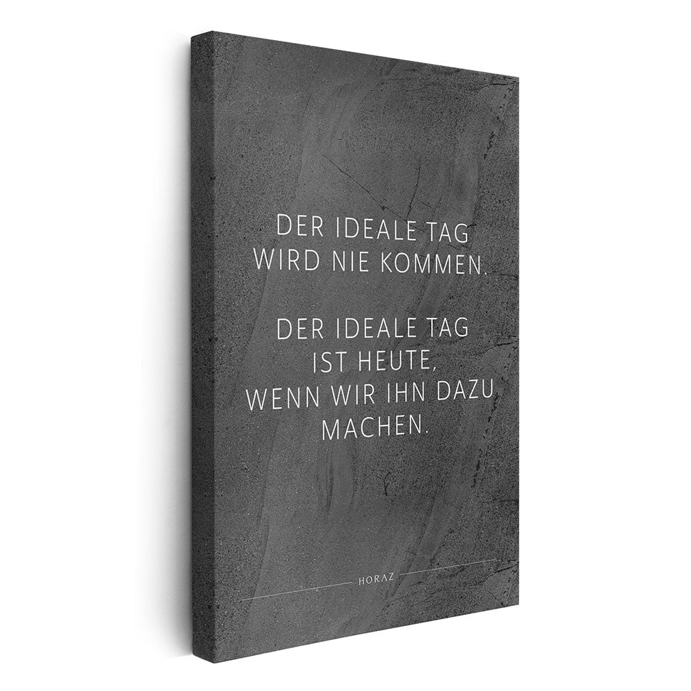 Der ideale Tag wird nie kommen. Der … – Leinwand Wandbild Motivation