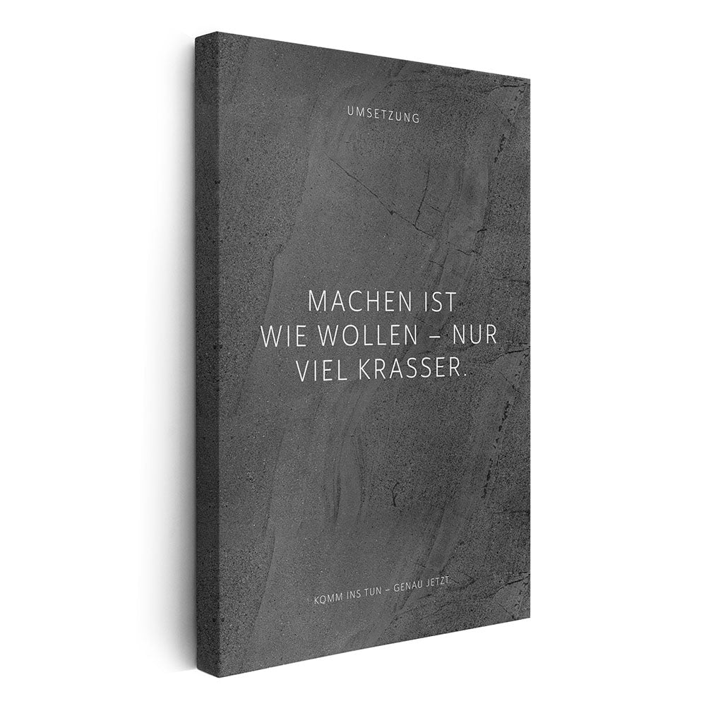 Machen ist wie wollen – nur viel krasser. – Leinwand Wandbild Motivation