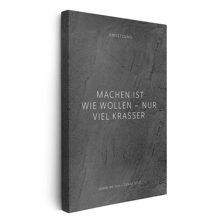 Machen ist wie wollen – nur viel krasser. – Leinwand Wandbild Motivation