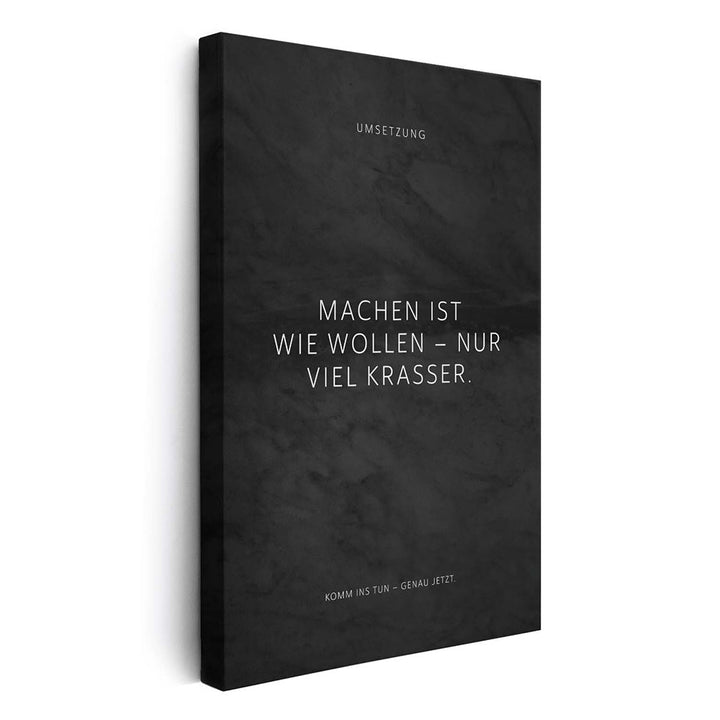 Machen ist wie wollen – nur viel krasser. – Leinwand Wandbild Motivation