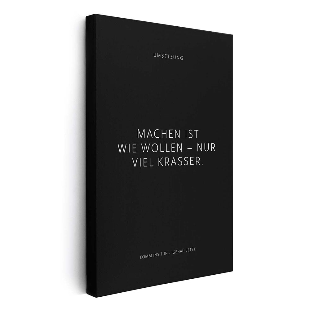 Machen ist wie wollen – nur viel krasser. – Leinwand Wandbild Motivation