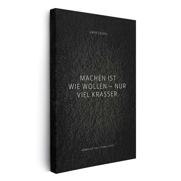 Machen ist wie wollen – nur viel krasser. – Leinwand Wandbild Motivation