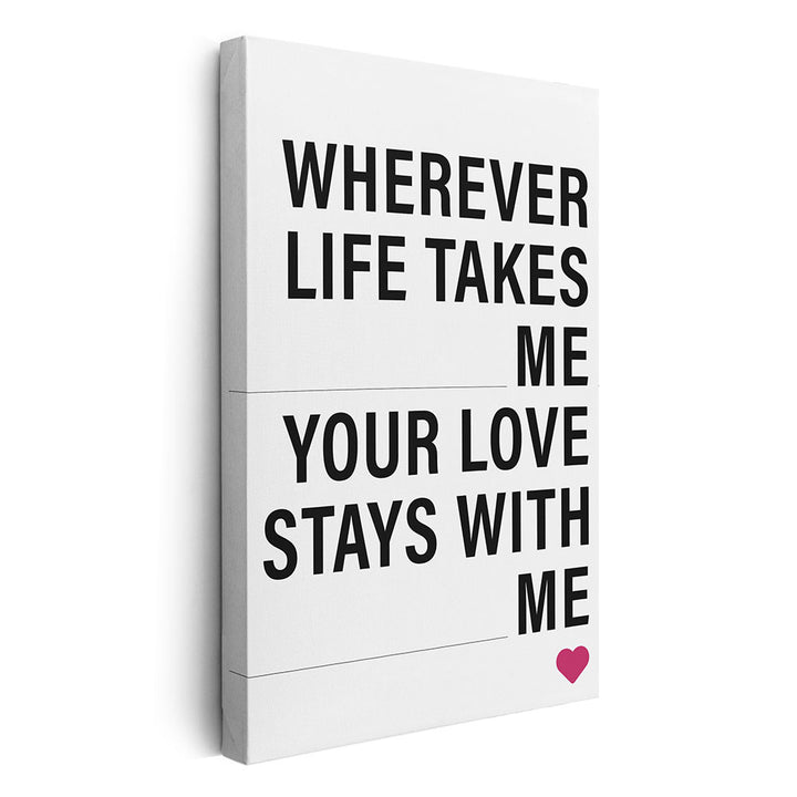 "Wherever life takes me your love stays with me" - Leinwandbild in Weiß-Schwarz-Pink