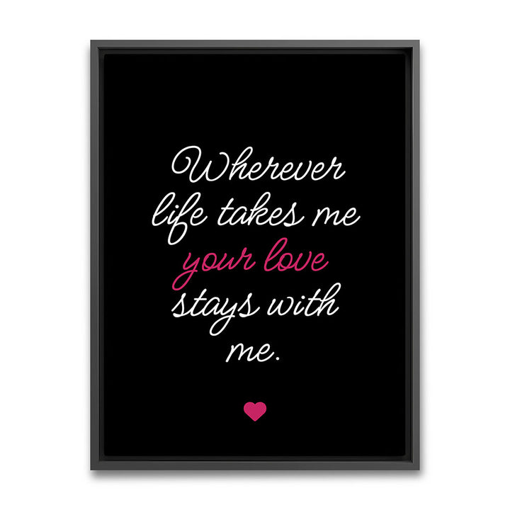 "Wherever life takes me your love stays with me" - Leinwandbild in Schwarz-Weiß-Pink