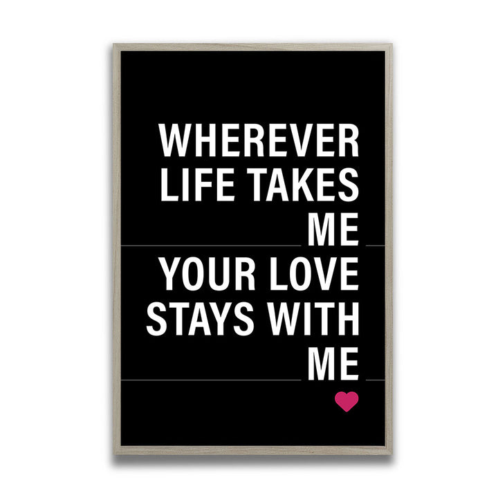 "Wherever life takes me your love stays with me" - Poster in Schwarz-Weiß-Pink