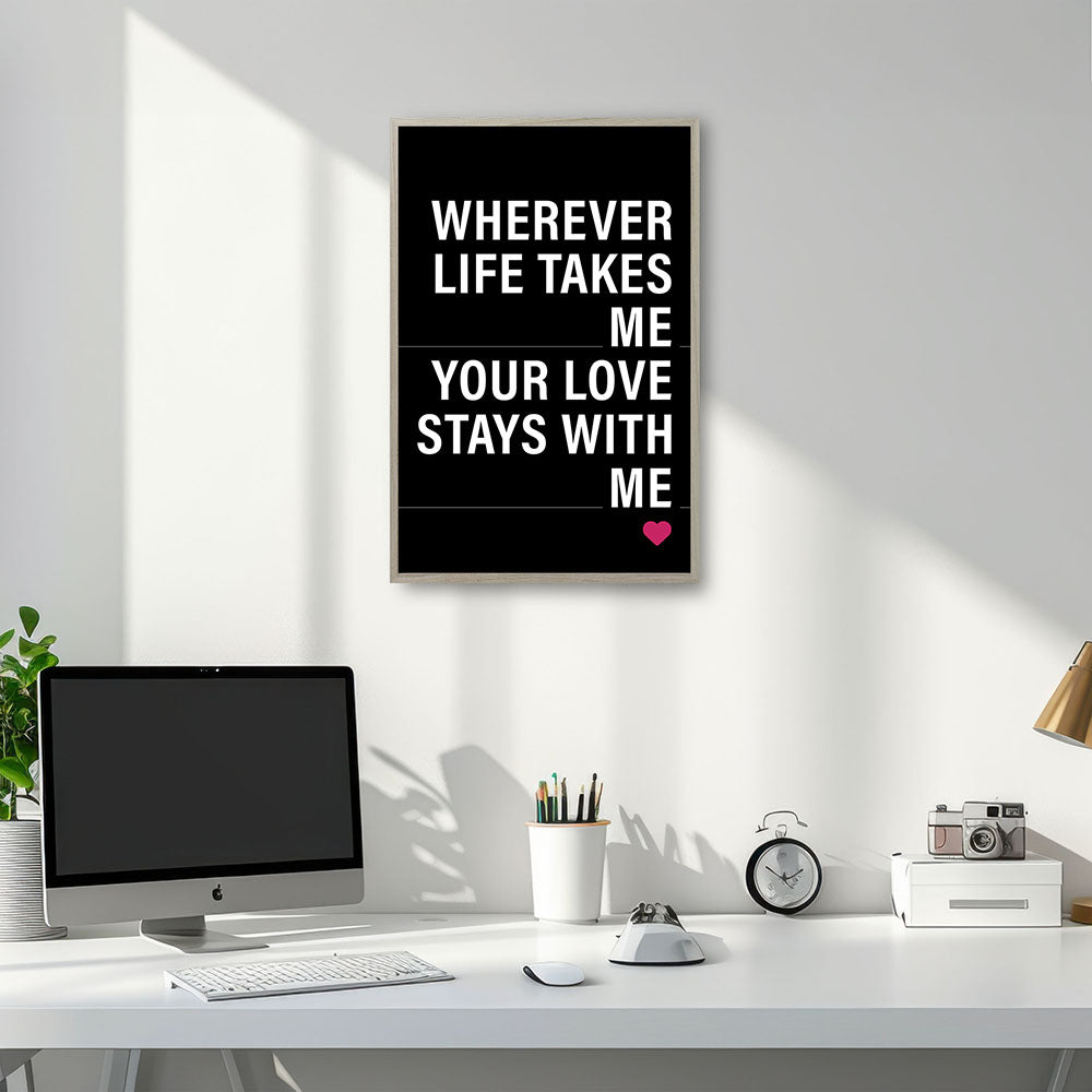 "Wherever life takes me your love stays with me" - Poster in Schwarz-Weiß-Pink